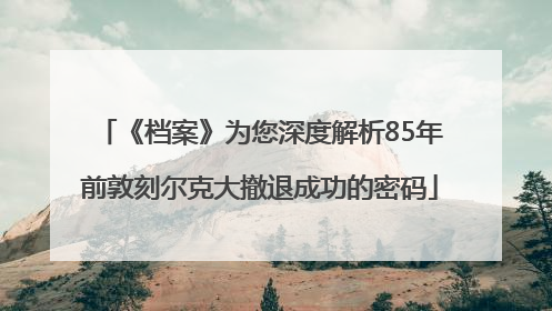 《档案》为您深度解析85年前敦刻尔克大撤退成功的密码