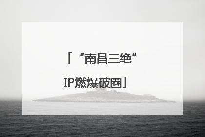 “南昌三绝”IP燃爆破圈