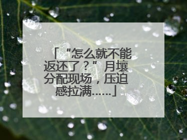 “怎么就不能返还了？”月壤分配现场，压迫感拉满……