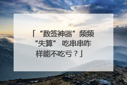 “数签神器”频频“失算” 吃串串咋样能不吃亏？