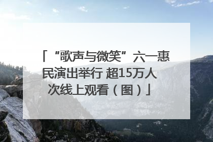 “歌声与微笑”六一惠民演出举行 超15万人次线上观看（图）
