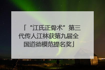 “江氏正骨术”第三代传人江林获第九届全国道德模范提名奖