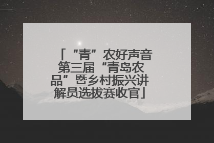 “青”农好声音 第三届“青岛农品”暨乡村振兴讲解员选拔赛收官