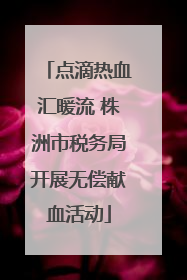 点滴热血汇暖流 株洲市税务局开展无偿献血活动