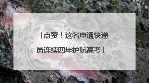 点赞！这名申通快递员连续四年护航高考