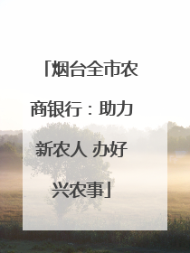 烟台全市农商银行：助力新农人 办好兴农事