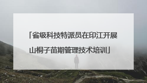 省级科技特派员在印江开展山桐子苗期管理技术培训