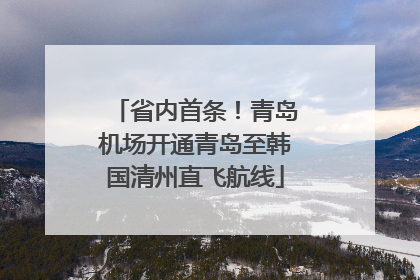 省内首条！青岛机场开通青岛至韩国清州直飞航线