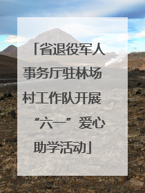 省退役军人事务厅驻林场村工作队开展“六一”爱心助学活动