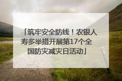 筑牢安全防线！农银人寿多举措开展第17个全国防灾减灾日活动