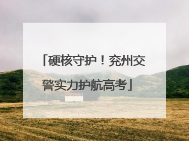 硬核守护！兖州交警实力护航高考