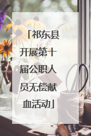 祁东县开展第十届公职人员无偿献血活动