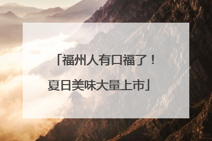 福州人有口福了！夏日美味大量上市