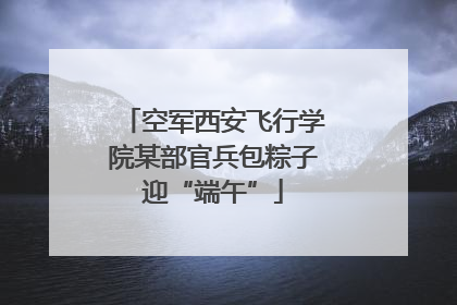 空军西安飞行学院某部官兵包粽子迎“端午”