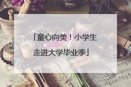 童心向美！小学生走进大学毕业季