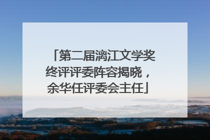 第二届漓江文学奖终评评委阵容揭晓，余华任评委会主任
