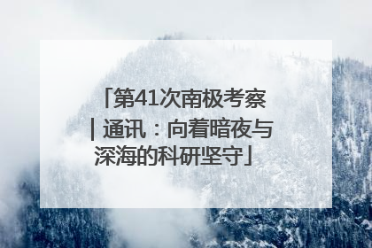 第41次南极考察｜通讯：向着暗夜与深海的科研坚守