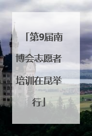 第9届南博会志愿者培训在昆举行