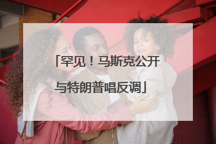 罕见！马斯克公开与特朗普唱反调