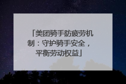 美团骑手防疲劳机制：守护骑手安全，平衡劳动权益