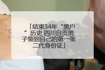 结束34年“黑户”历史 四川自贡男子领到自己的第一张二代身份证