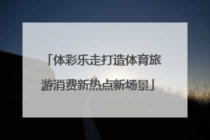 体彩乐走打造体育旅游消费新热点新场景