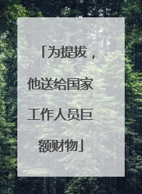 为提拔，他送给国家工作人员巨额财物