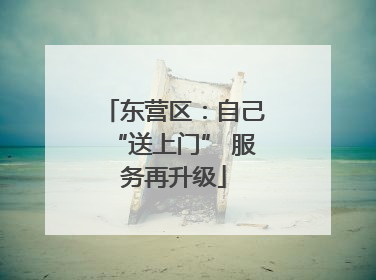 东营区：自己“送上门” 服务再升级