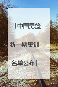 中国男篮新一期集训名单公布