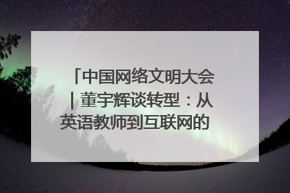 中国网络文明大会｜董宇辉谈转型：从英语教师到互联网的“秦腔”之路