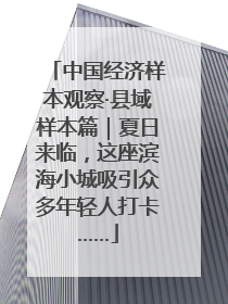 中国经济样本观察·县域样本篇｜夏日来临，这座滨海小城吸引众多年轻人打卡……
