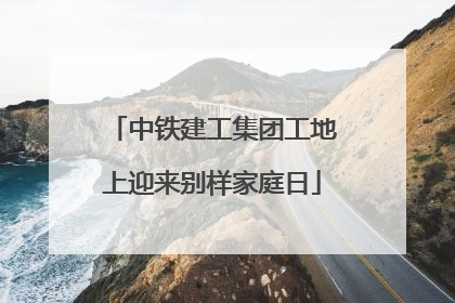 中铁建工集团工地上迎来别样家庭日