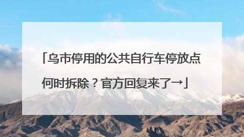乌市停用的公共自行车停放点何时拆除？官方回复来了→