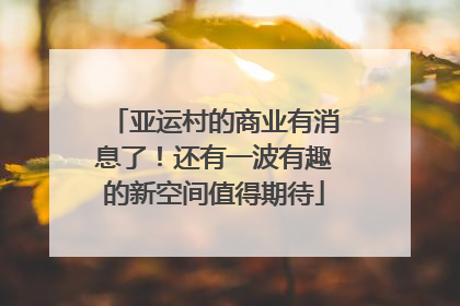 亚运村的商业有消息了！还有一波有趣的新空间值得期待