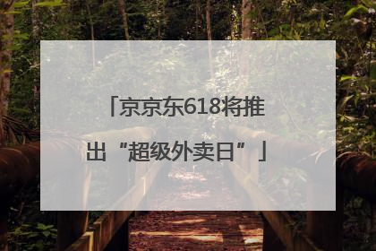 京京东618将推出“超级外卖日”