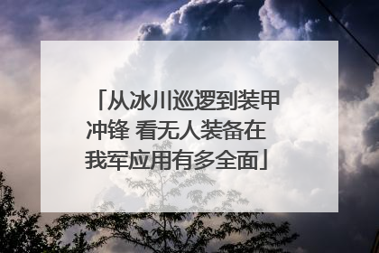 从冰川巡逻到装甲冲锋 看无人装备在我军应用有多全面