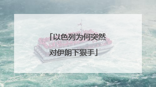 以色列为何突然对伊朗下狠手