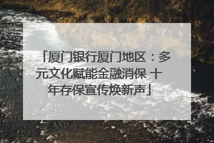 厦门银行厦门地区：多元文化赋能金融消保 十年存保宣传焕新声