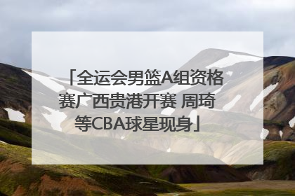 全运会男篮A组资格赛广西贵港开赛 周琦等CBA球星现身