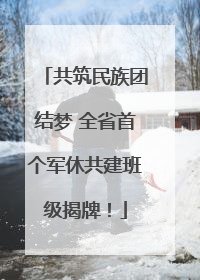 共筑民族团结梦 全省首个军休共建班级揭牌！