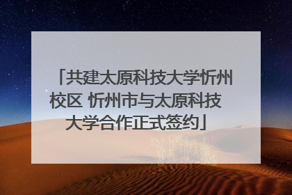 共建太原科技大学忻州校区 忻州市与太原科技大学合作正式签约
