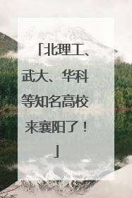 北理工、武大、华科等知名高校来襄阳了！