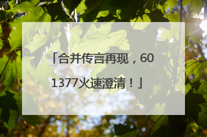 合并传言再现，601377火速澄清！