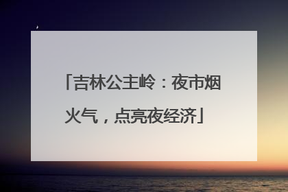 吉林公主岭：夜市烟火气，点亮夜经济