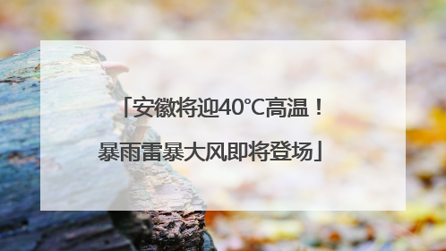 安徽将迎40℃高温！暴雨雷暴大风即将登场