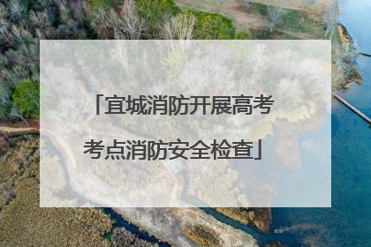 宜城消防开展高考考点消防安全检查