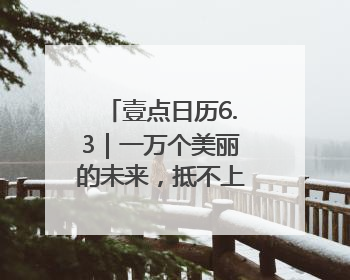 壹点日历6.3｜一万个美丽的未来，抵不上一个温暖的现在！早安