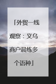 外贸一线观察：义乌商户晨练多个语种