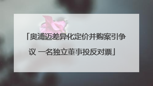 奥浦迈差异化定价并购案引争议 一名独立董事投反对票