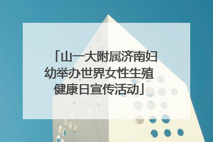 山一大附属济南妇幼举办世界女性生殖健康日宣传活动